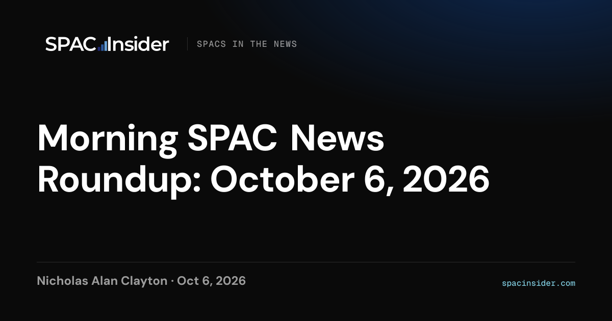 Morning SPAC News Roundup: October 6, 2026｜SPACInsider